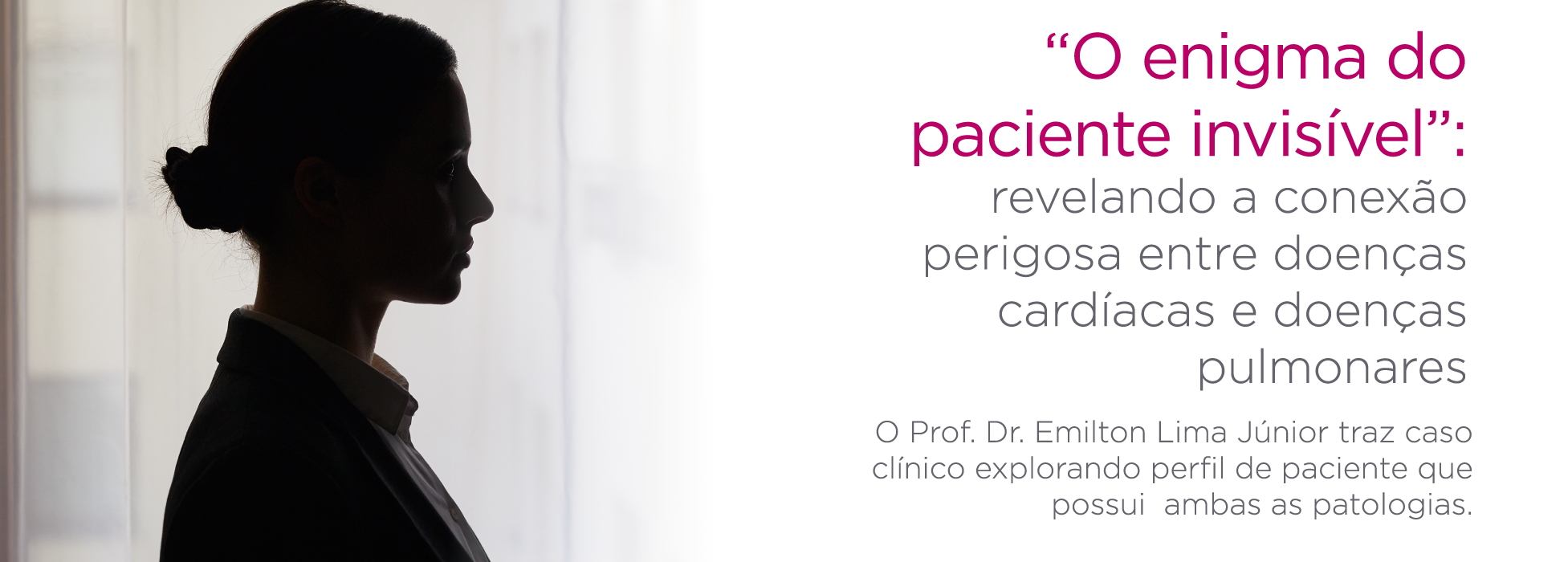 Silhueta de perfil de uma pessoa em um ambiente iluminado por uma janela, olhando para o lado esquerdo. Em destaque um texto que diz: "'O enigma do paciente invisível': revelando a conexão perigosa entre doenças cardíacas e doenças pulmonares. O Prof. Dr. Emiton Lima Júnior traz caso clínico explorando o perfil de paciente que possui ambas as patologias.