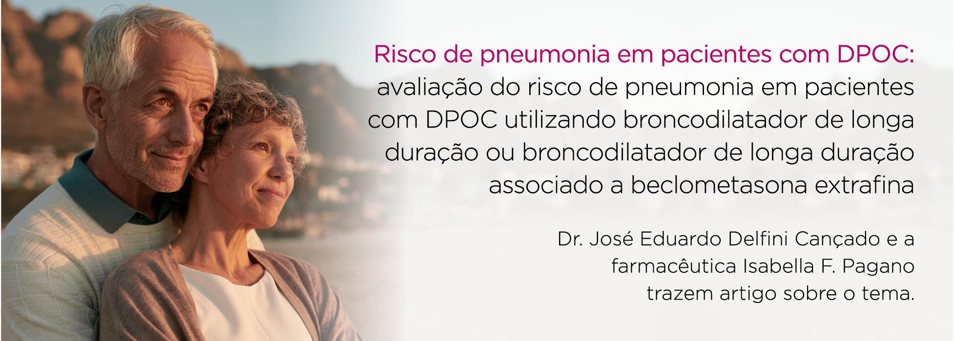 Fotografia de casal idoso, com o homem e a mulher de cabelos grisalhos. Em destaque na imagem um texto que diz: "Risco de pneumonia em pacientes com DPOC: avaliação do risco de pneumonia em pacientes com DPOC utilizando broncodilatador de longa duração ou broncodilatador de longa duração associado a beclometasona extrafina. Dr. José Eduardo Delfini Cançado e a farmacêutica Isabella F. Pagano trazem artigo sobre o tema.